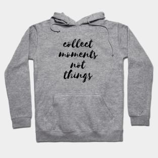 Collect moments not things Hoodie